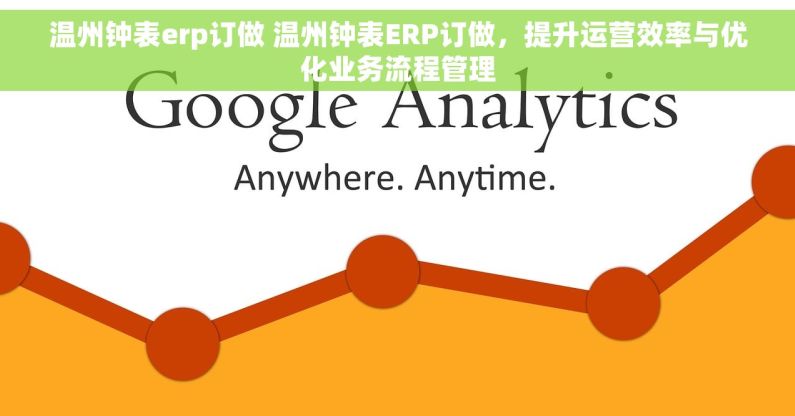 温州钟表erp订做 温州钟表ERP订做，提升运营效率与优化业务流程管理