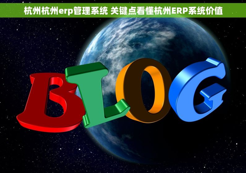 杭州杭州erp管理系统 关键点看懂杭州ERP系统价值