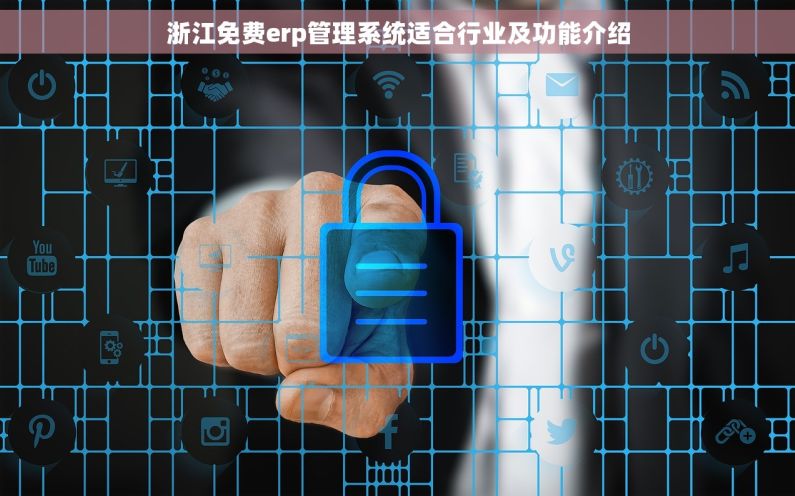 浙江免费erp管理系统适合行业及功能介绍