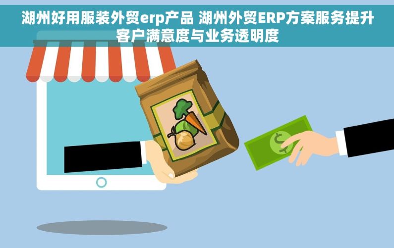 湖州好用服装外贸erp产品 湖州外贸ERP方案服务提升客户满意度与业务透明度