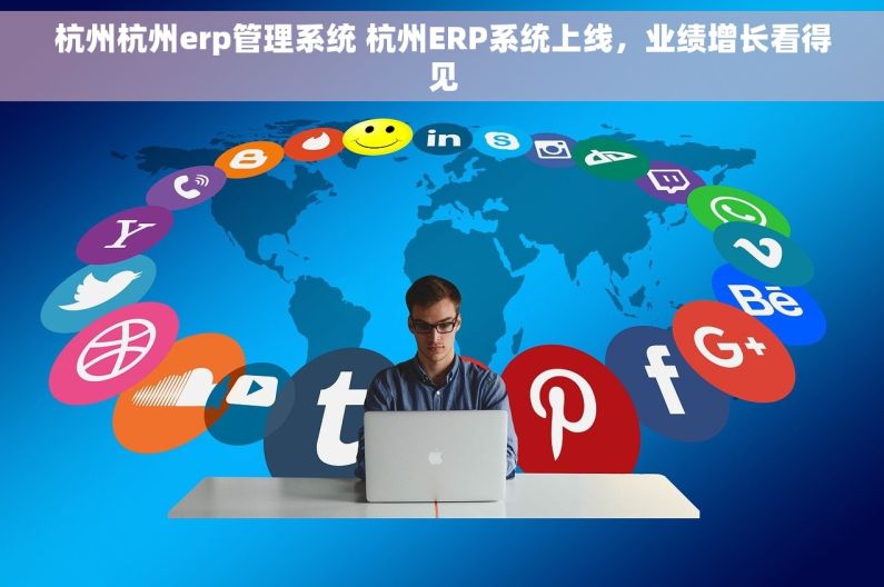 杭州杭州erp管理系统 杭州ERP系统上线，业绩增长看得见