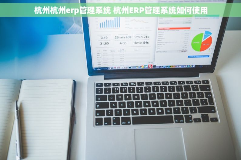 杭州杭州erp管理系统 杭州ERP管理系统如何使用