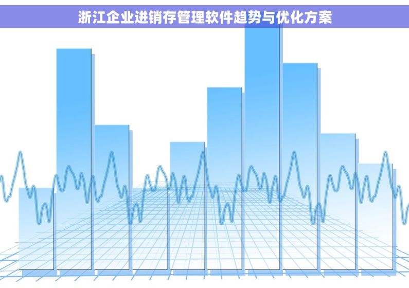 浙江企业进销存管理软件趋势与优化方案