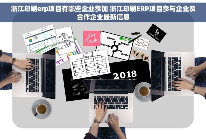 浙江印刷erp项目有哪些企业参加 浙江印刷ERP项目参与企业及合作企业最新信息