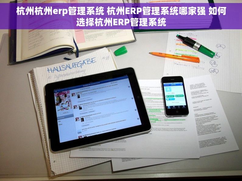杭州杭州erp管理系统 杭州ERP管理系统哪家强 如何选择杭州ERP管理系统
