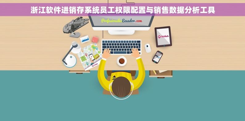 浙江软件进销存系统员工权限配置与销售数据分析工具