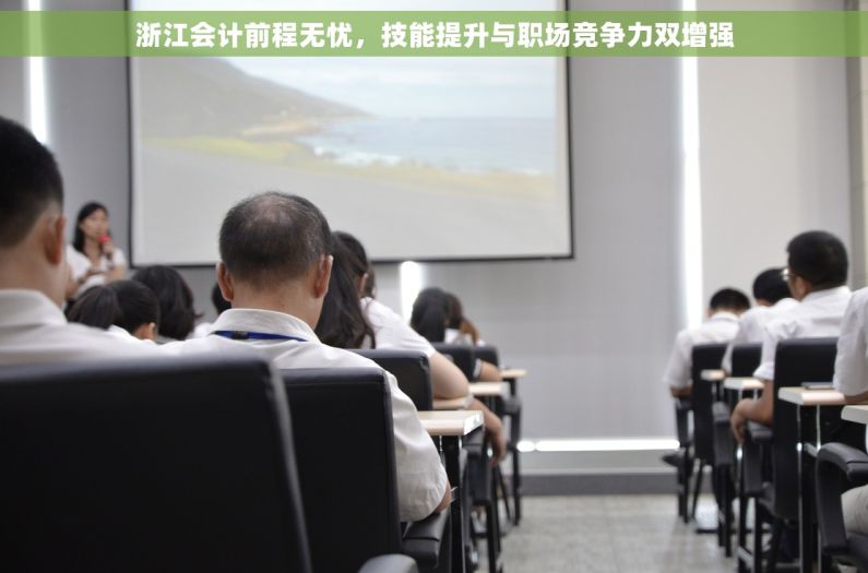 浙江会计前程无忧，技能提升与职场竞争力双增强