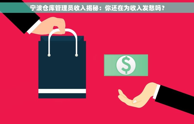 宁波仓库管理员收入揭秘：你还在为收入发愁吗？