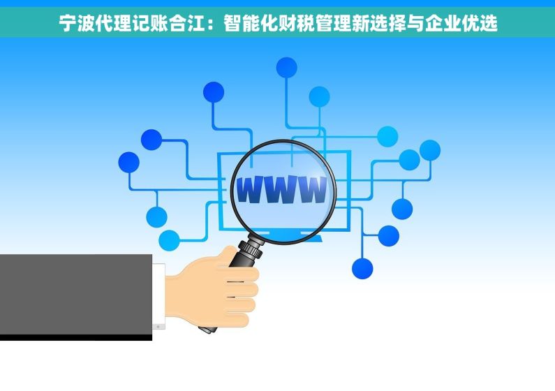 宁波代理记账合江：智能化财税管理新选择与企业优选