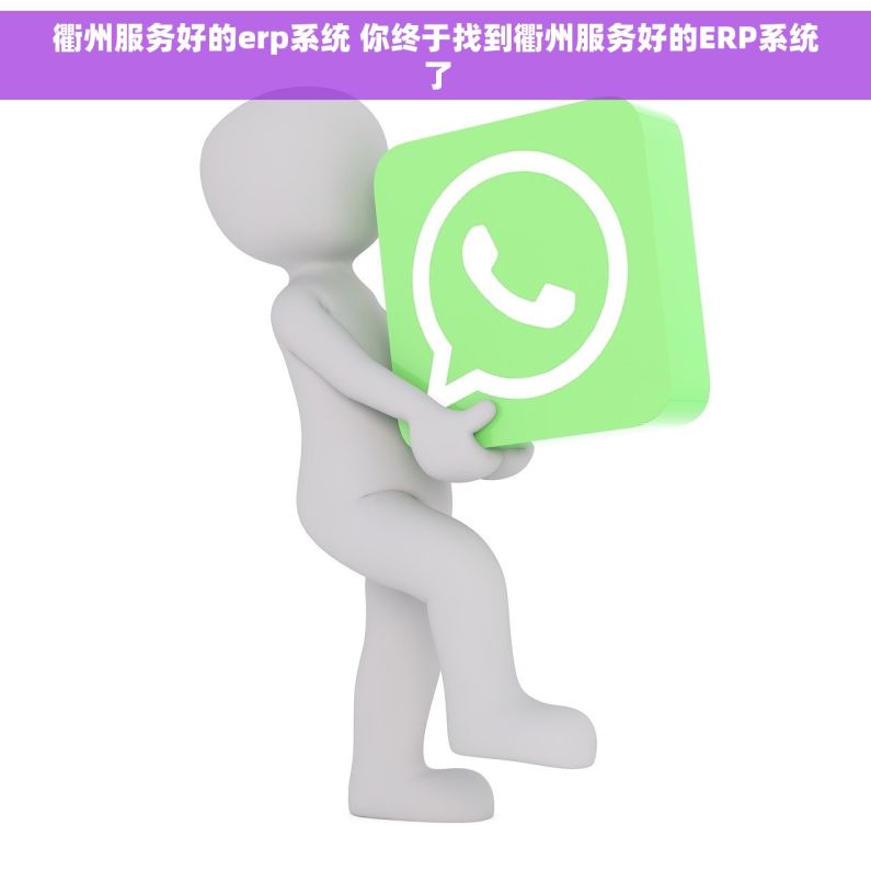 衢州服务好的erp系统 你终于找到衢州服务好的ERP系统了