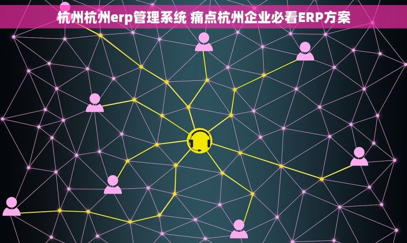 杭州杭州erp管理系统 痛点杭州企业必看ERP方案