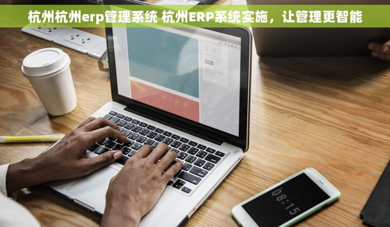 杭州杭州erp管理系统 杭州ERP系统实施，让管理更智能