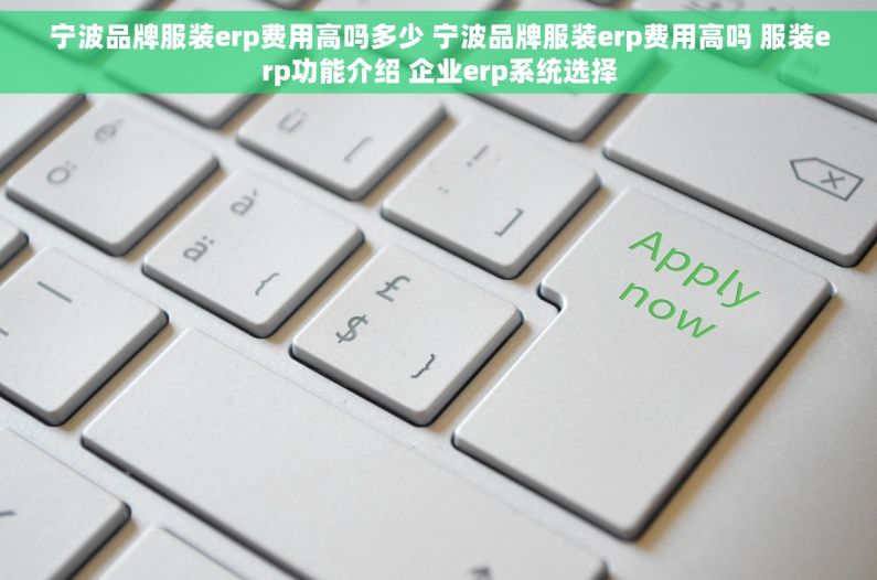 宁波品牌服装erp费用高吗多少 宁波品牌服装erp费用高吗 服装erp功能介绍 企业erp系统选择 宁波品牌服装erp费用高吗多少 宁波品牌服装erp费用高吗 服装erp功能介绍 企业erp系统选择