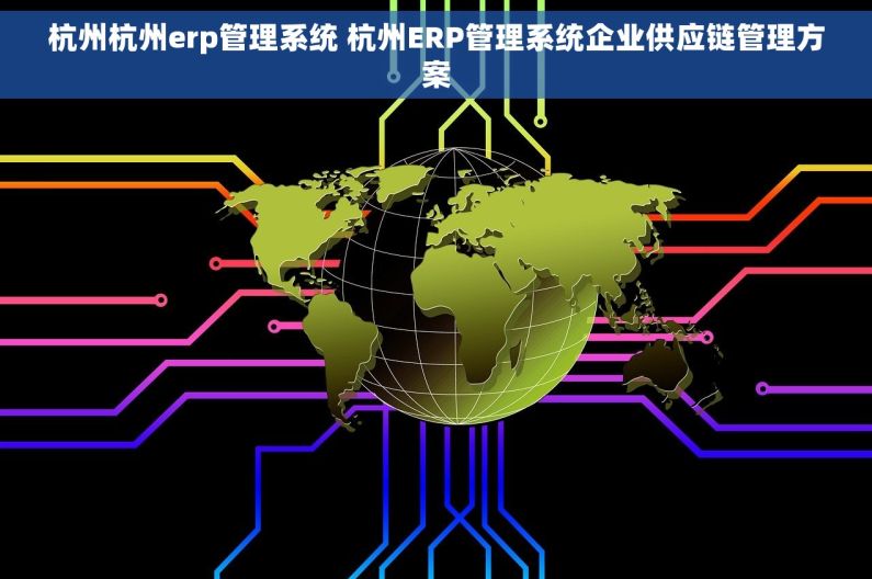 杭州杭州erp管理系统 杭州ERP管理系统企业供应链管理方案
