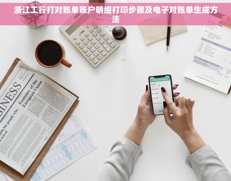 浙江工行打对账单账户明细打印步骤及电子对账单生成方法