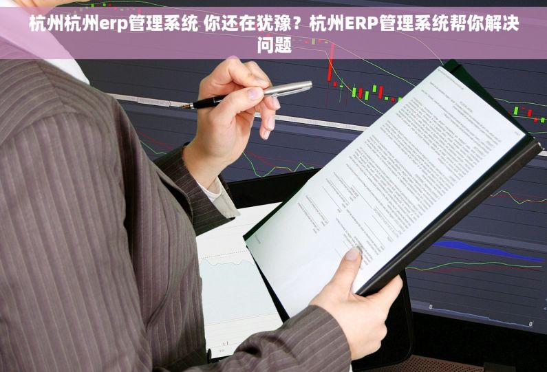 杭州杭州erp管理系统 你还在犹豫？杭州ERP管理系统帮你解决问题