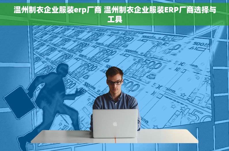 温州制衣企业服装erp厂商 温州制衣企业服装ERP厂商选择与工具