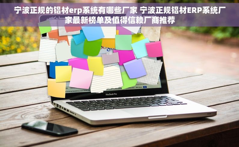 宁波正规的铝材erp系统有哪些厂家 宁波正规铝材ERP系统厂家最新榜单及值得信赖厂商推荐