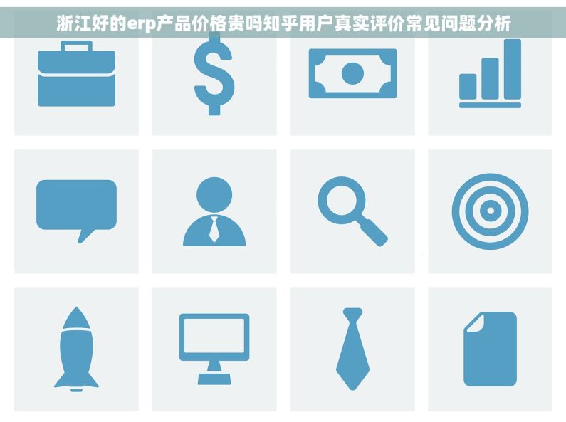 浙江好的erp产品价格贵吗知乎用户真实评价常见问题分析