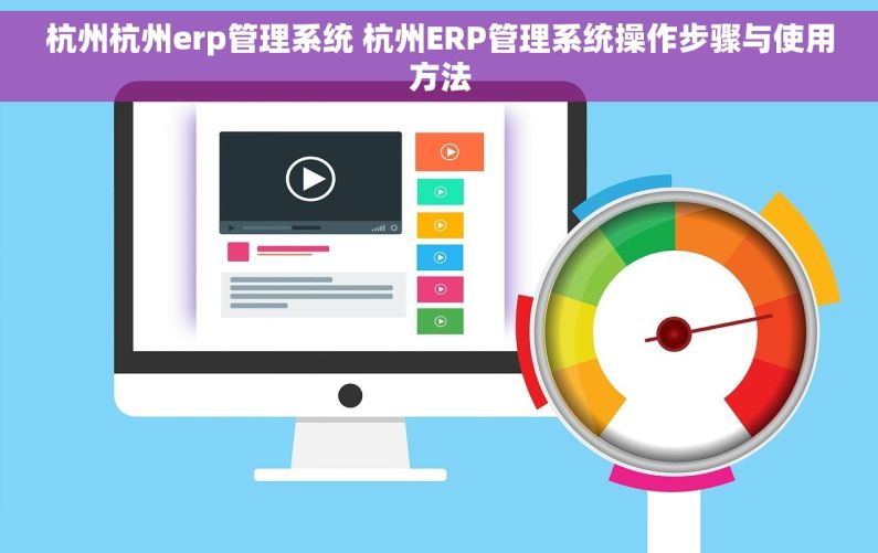 杭州杭州erp管理系统 杭州ERP管理系统操作步骤与使用方法