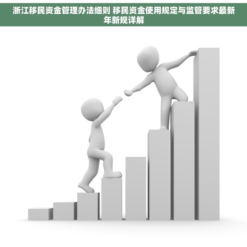 浙江移民资金管理办法细则 移民资金使用规定与监管要求最新年新规详解