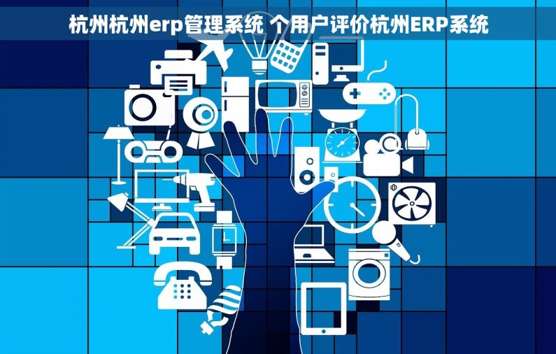 杭州杭州erp管理系统 个用户评价杭州ERP系统