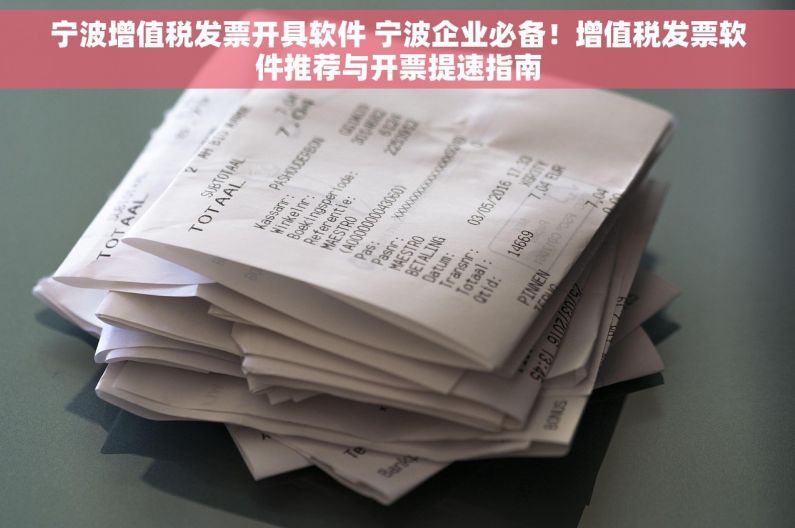 宁波增值税发票开具软件 宁波企业必备！增值税发票软件推荐与开票提速指南