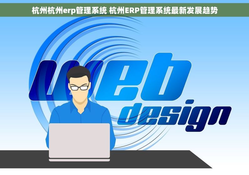 杭州杭州erp管理系统 杭州ERP管理系统最新发展趋势