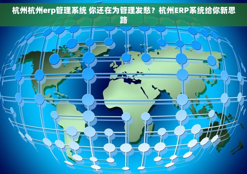 杭州杭州erp管理系统 你还在为管理发愁？杭州ERP系统给你新思路
