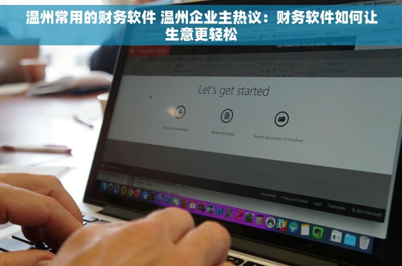 温州常用的财务软件 温州企业主热议：财务软件如何让生意更轻松