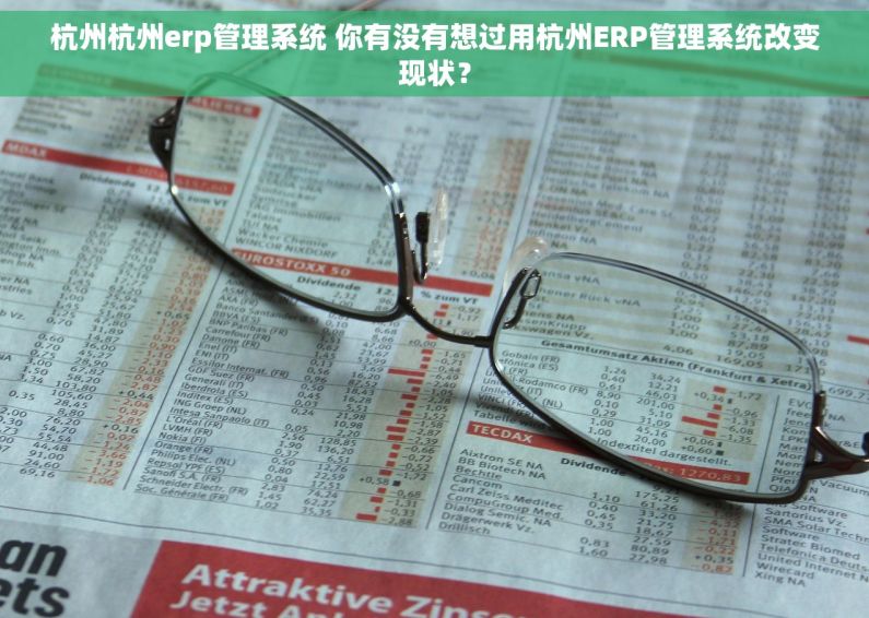 杭州杭州erp管理系统 你有没有想过用杭州ERP管理系统改变现状？