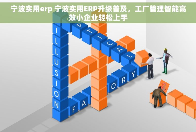 宁波实用erp 宁波实用ERP升级普及，工厂管理智能高效小企业轻松上手