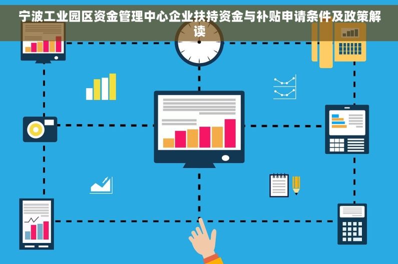 宁波工业园区资金管理中心企业扶持资金与补贴申请条件及政策解读