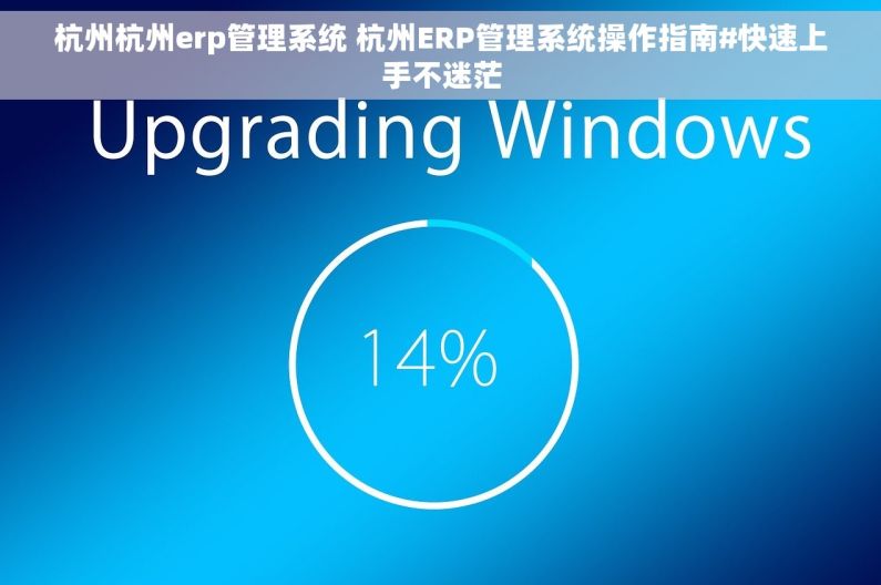 杭州杭州erp管理系统 杭州ERP管理系统操作指南#快速上手不迷茫