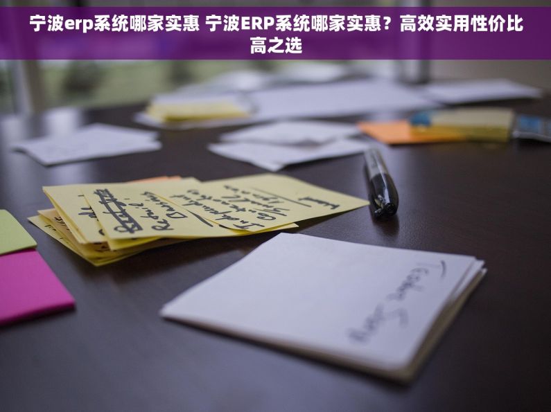 宁波erp系统哪家实惠 宁波ERP系统哪家实惠？高效实用性价比高之选