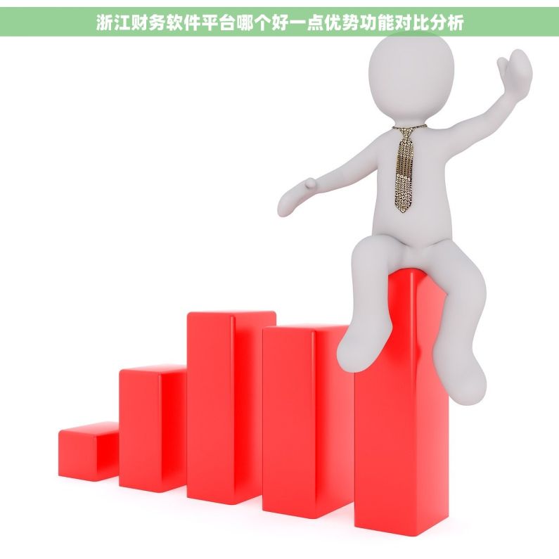 浙江财务软件平台哪个好一点优势功能对比分析