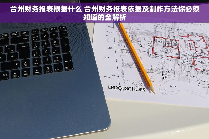 台州财务报表根据什么 台州财务报表依据及制作方法你必须知道的全解析