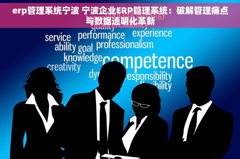 erp管理系统宁波 宁波企业ERP管理系统：破解管理痛点与数据透明化革新
