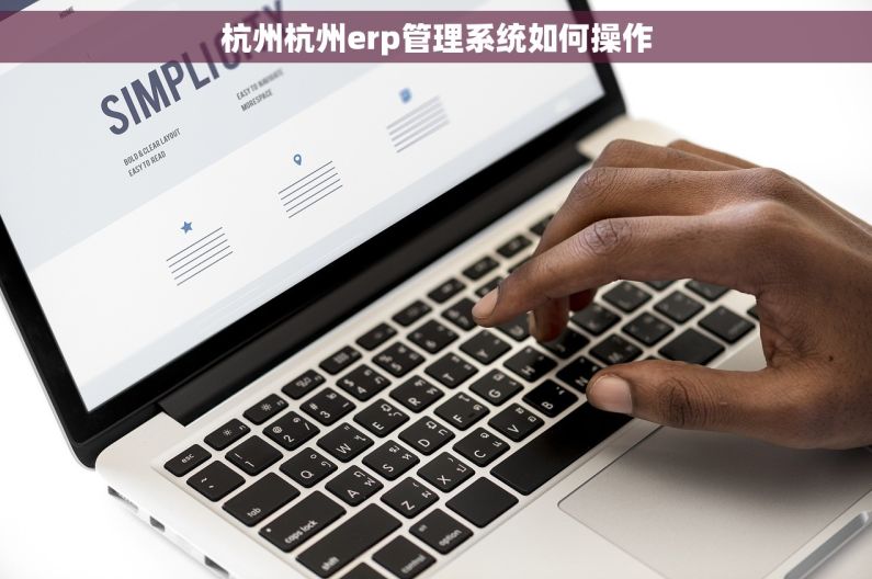 杭州杭州erp管理系统如何操作
