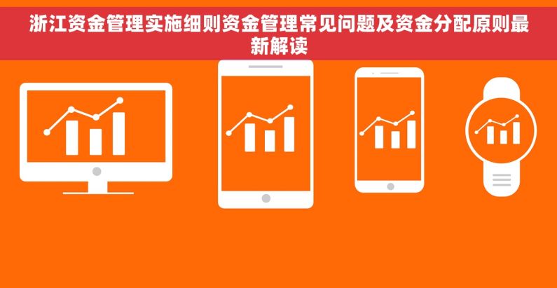 浙江资金管理实施细则资金管理常见问题及资金分配原则最新解读