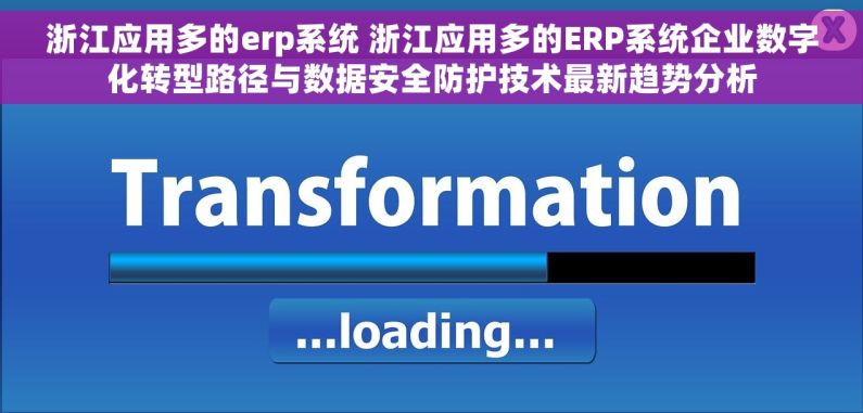 浙江应用多的erp系统 浙江应用多的ERP系统企业数字化转型路径与数据安全防护技术最新趋势分析