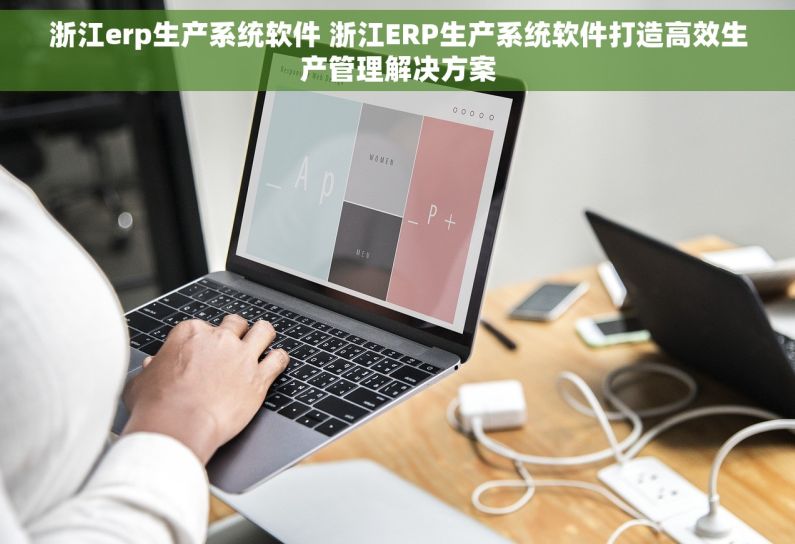 浙江erp生产系统软件 浙江ERP生产系统软件打造高效生产管理解决方案