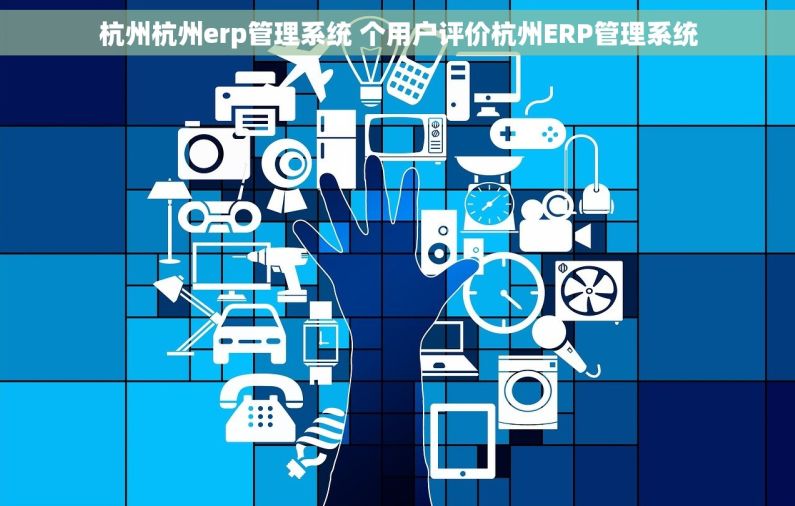 杭州杭州erp管理系统 个用户评价杭州ERP管理系统