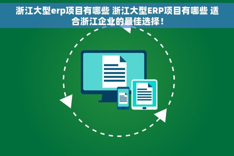 浙江大型erp项目有哪些 浙江大型ERP项目有哪些 适合浙江企业的最佳选择！