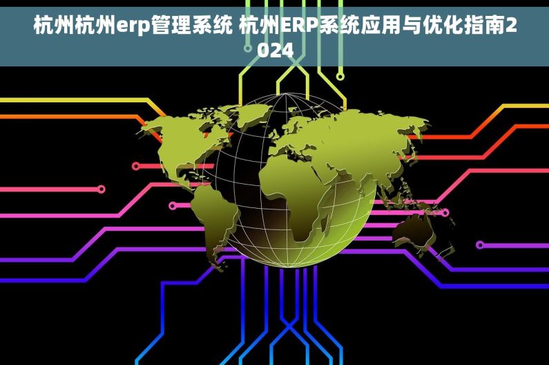 杭州杭州erp管理系统 杭州ERP系统应用与优化指南2024
