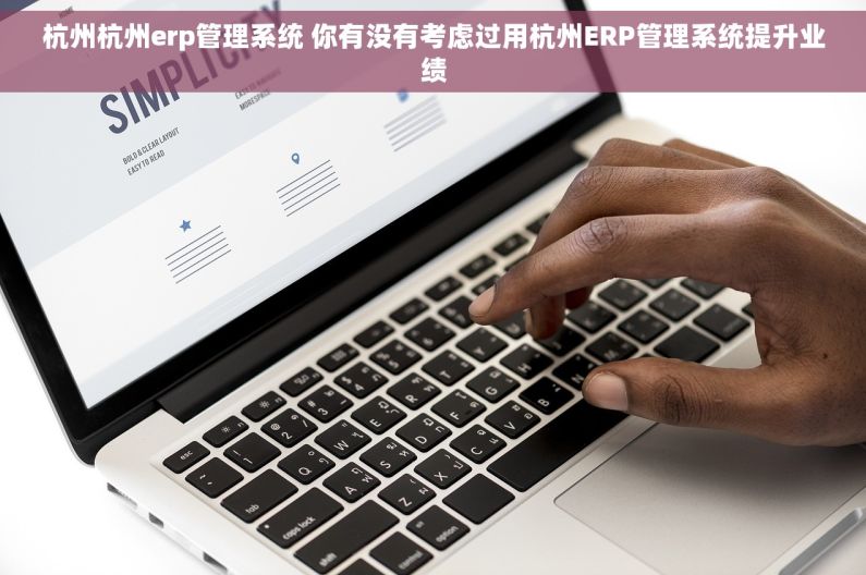 杭州杭州erp管理系统 你有没有考虑过用杭州ERP管理系统提升业绩