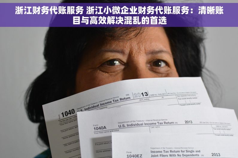 浙江财务代账服务 浙江小微企业财务代账服务：清晰账目与高效解决混乱的首选