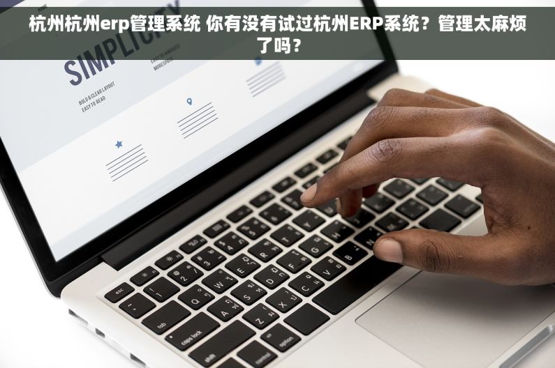 杭州杭州erp管理系统 你有没有试过杭州ERP系统？管理太麻烦了吗？