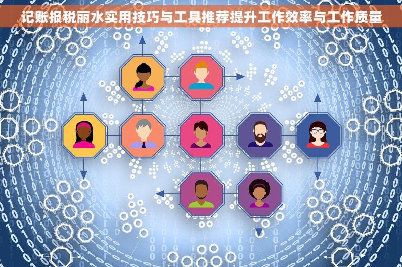 记账报税丽水实用技巧与工具推荐提升工作效率与工作质量