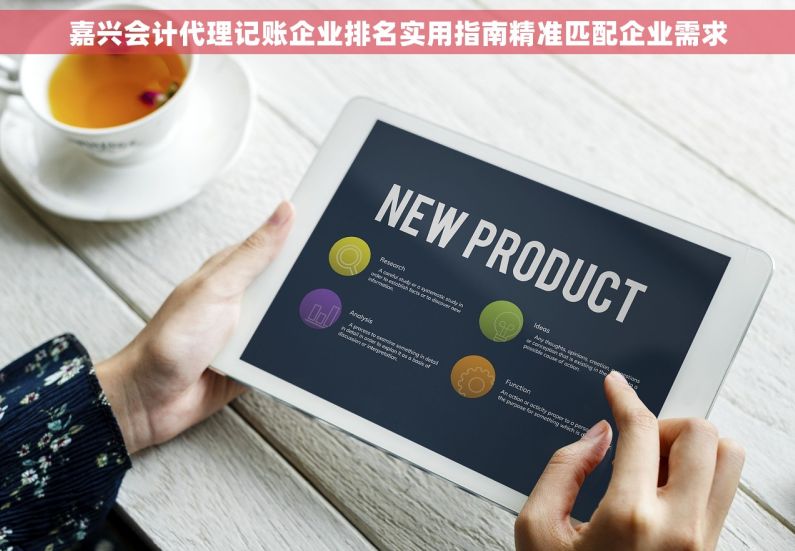 嘉兴会计代理记账企业排名实用指南精准匹配企业需求